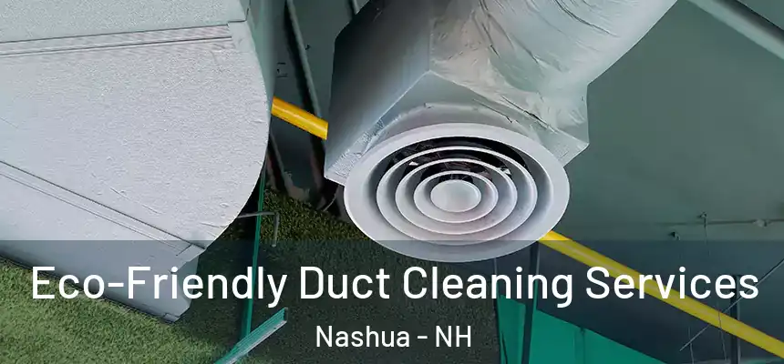  Eco-Friendly Duct Cleaning Services Nashua - NH