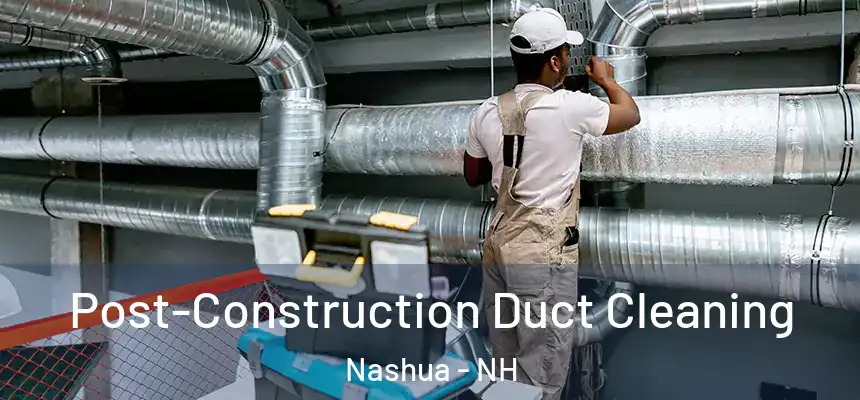 Post-Construction Duct Cleaning Nashua - NH